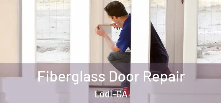 Fiberglass Door Repair Lodi-CA